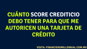 Cuánto SCORE CREDITICIO debo tener para que me autoricen una tarjeta de crédito