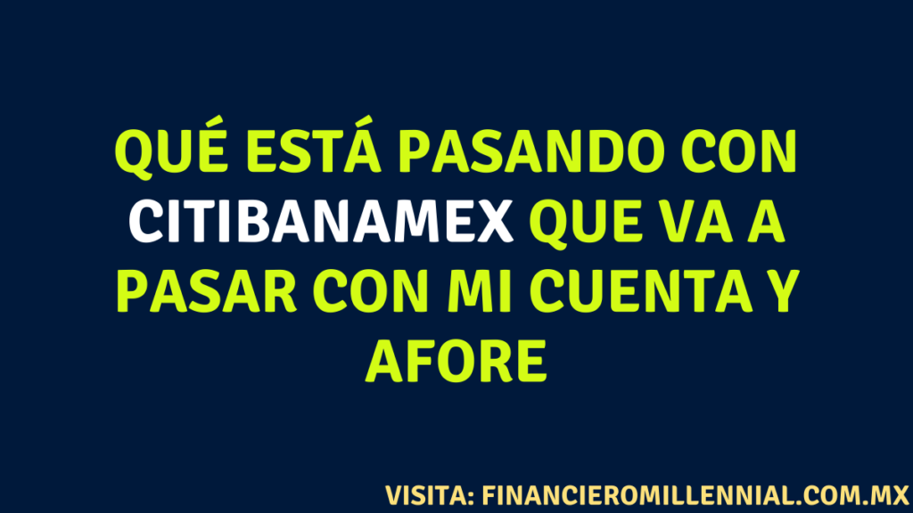 Qué está pasando con CITIBANAMEX que va a pasar con mi cuenta y AFORE Qué está pasando con CITIBANAMEX que va a pasar con mi cuenta y AFORE